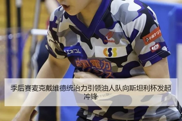 季后赛麦克戴维德统治力引领油人队向斯坦利杯发起冲锋