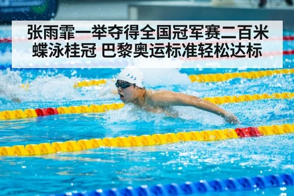 张雨霏一举夺得全国冠军赛二百米蝶泳桂冠 巴黎奥运标准轻松达标