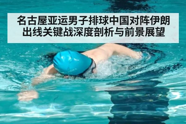 名古屋亚运男子排球中国对阵伊朗出线关键战深度剖析与前景展望