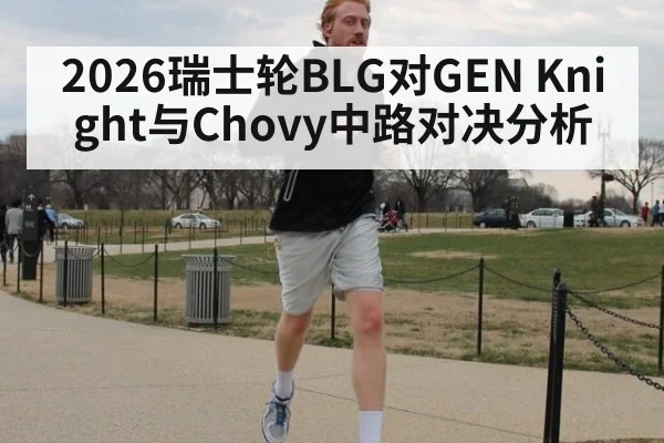 2026瑞士轮BLG对GEN Knight与Chovy中路对决分析